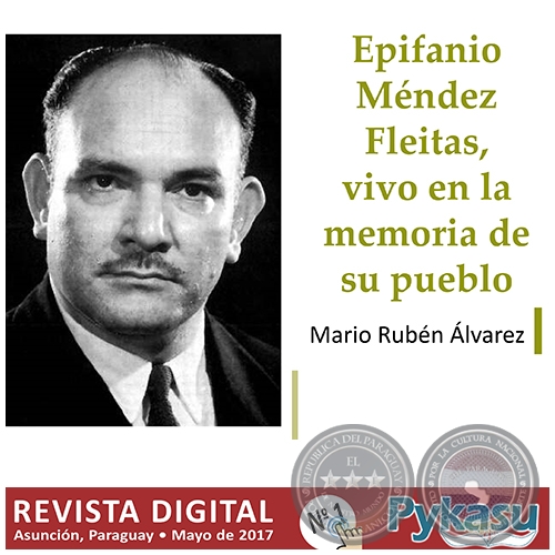 EPIFANIO MNDEZ FLEITAS, VIVO EN LA MEMORIA DE SU PUEBLO - Por MARIO RUBN LVAREZ - Pgina 13 - PYKASU N 1 Revista Digital - 1 Mayo 2017
